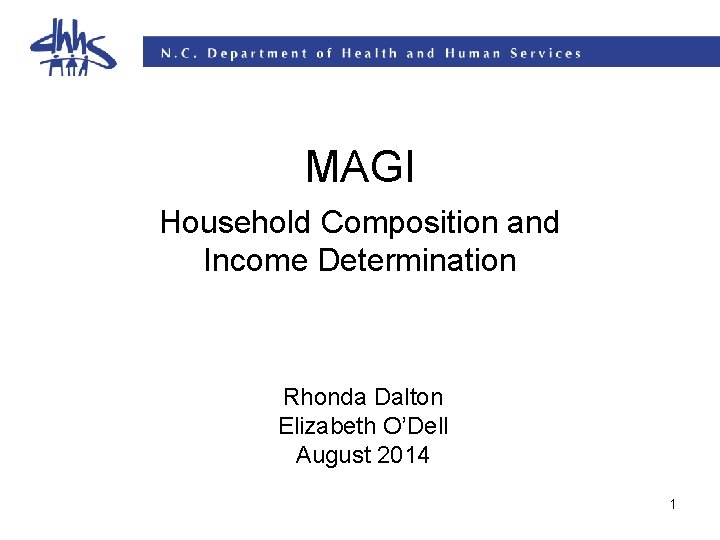 MAGI Household Composition and Income Determination Rhonda Dalton Elizabeth O’Dell August 2014 1 MAGI Household Composition and Income Determination Rhonda Dalton Elizabeth O’Dell August 2014 1