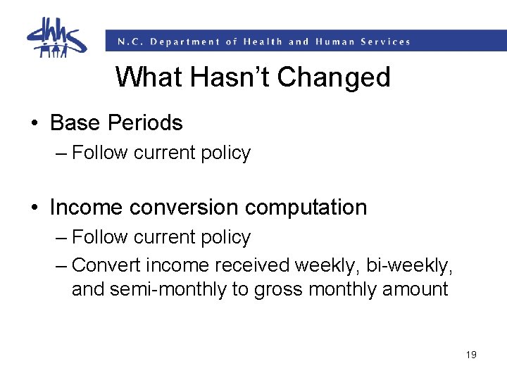 What Hasn’t Changed • Base Periods – Follow current policy • Income conversion computation What Hasn’t Changed • Base Periods – Follow current policy • Income conversion computation