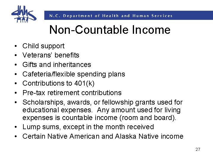 Non-Countable Income • • Child support Veterans’ benefits Gifts and inheritances Cafeteria/flexible spending plans Non-Countable Income • • Child support Veterans’ benefits Gifts and inheritances Cafeteria/flexible spending plans