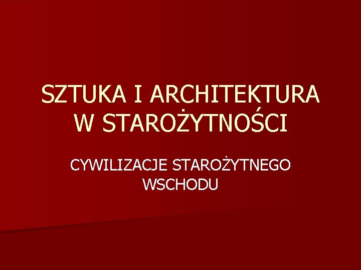 SZTUKA I ARCHITEKTURA W STAROŻYTNOŚCI CYWILIZACJE STAROŻYTNEGO WSCHODU 