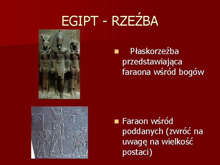 EGIPT - RZEŹBA n Płaskorzeźba przedstawiająca faraona wśród bogów n Faraon wśród poddanych (zwróć
