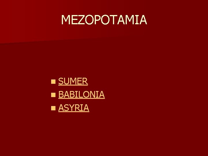 MEZOPOTAMIA n SUMER n BABILONIA n ASYRIA 