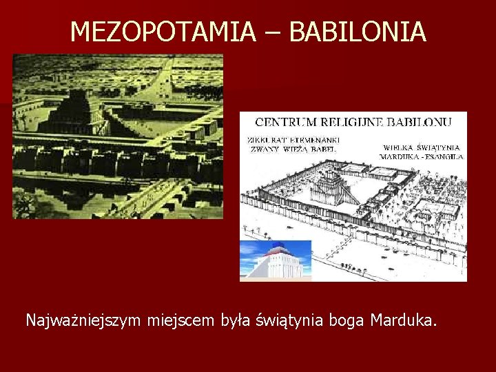 MEZOPOTAMIA – BABILONIA Najważniejszym miejscem była świątynia boga Marduka. 