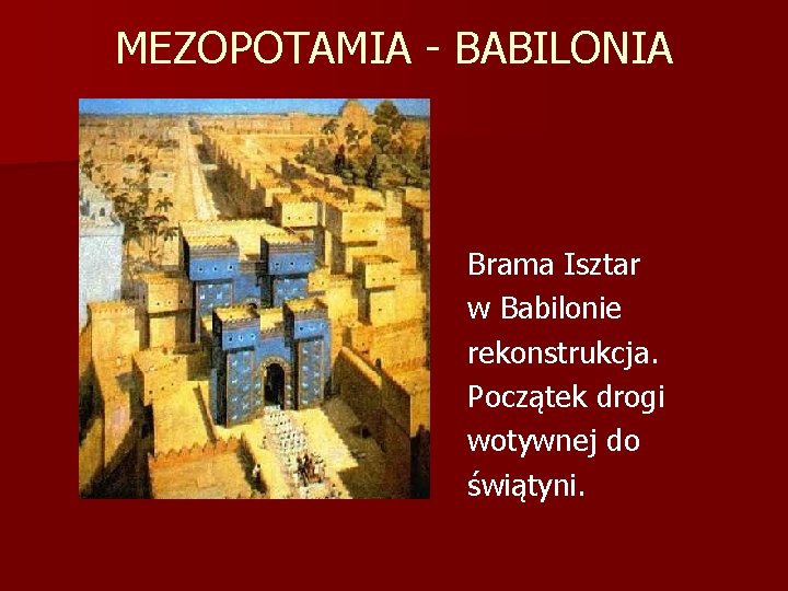 MEZOPOTAMIA - BABILONIA Brama Isztar w Babilonie rekonstrukcja. Początek drogi wotywnej do świątyni. 