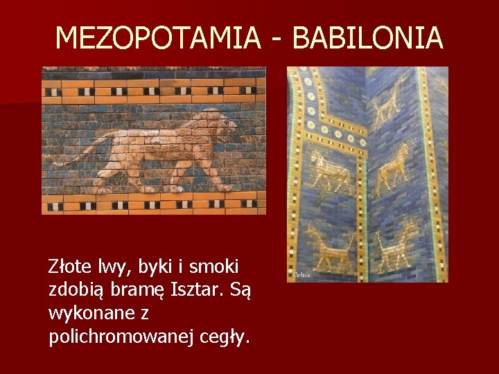 MEZOPOTAMIA - BABILONIA Złote lwy, byki i smoki zdobią bramę Isztar. Są wykonane z