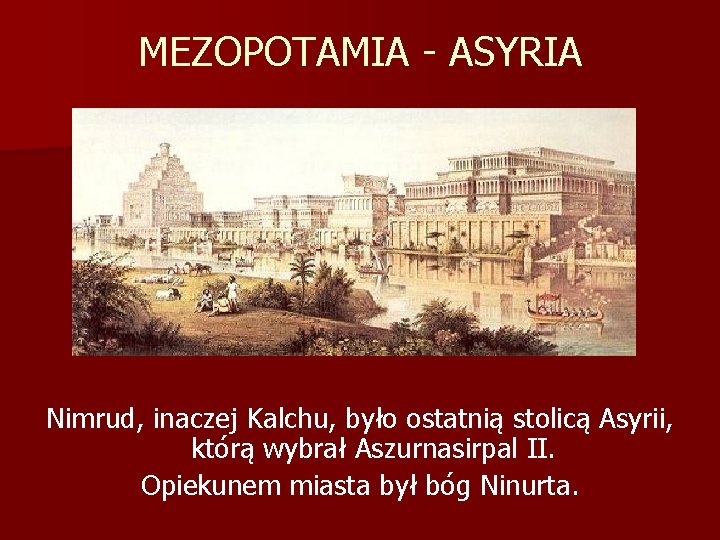 MEZOPOTAMIA - ASYRIA Nimrud, inaczej Kalchu, było ostatnią stolicą Asyrii, którą wybrał Aszurnasirpal II.