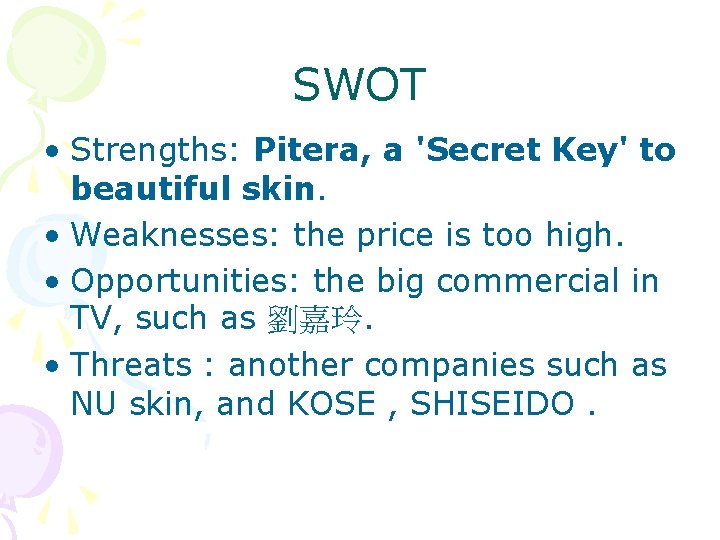 SWOT • Strengths: Pitera, a 'Secret Key' to beautiful skin. • Weaknesses: the price