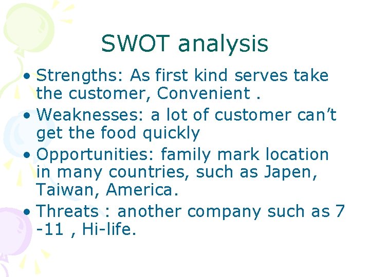 SWOT analysis • Strengths: As first kind serves take the customer, Convenient. • Weaknesses: