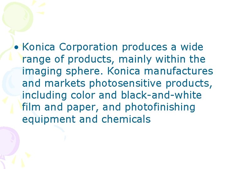  • Konica Corporation produces a wide range of products, mainly within the imaging