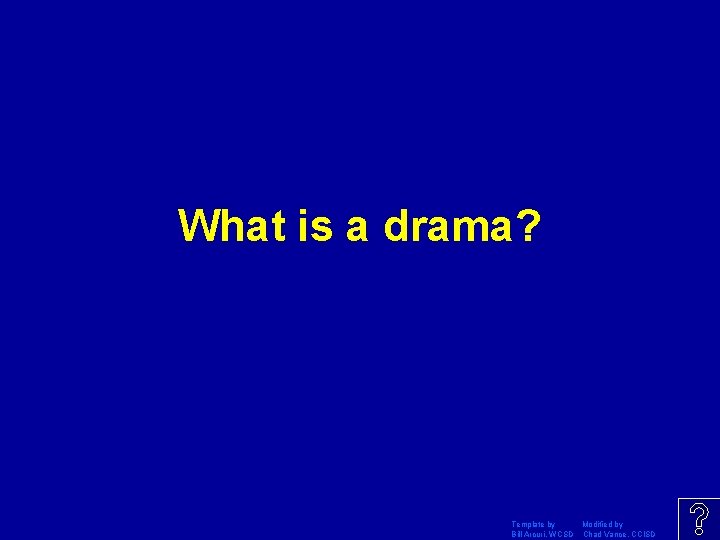 What is a drama? Template by Modified by Bill Arcuri, WCSD Chad Vance, CCISD