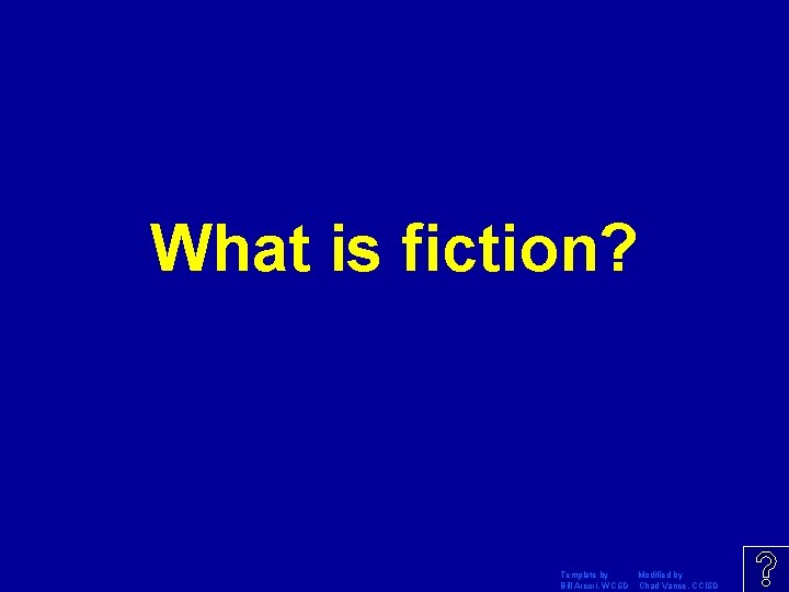 What is fiction? Template by Modified by Bill Arcuri, WCSD Chad Vance, CCISD 