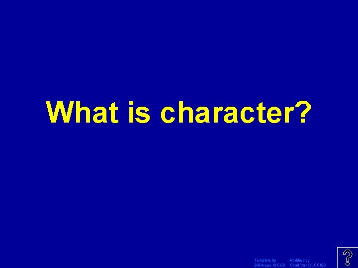 What is character? Template by Modified by Bill Arcuri, WCSD Chad Vance, CCISD 