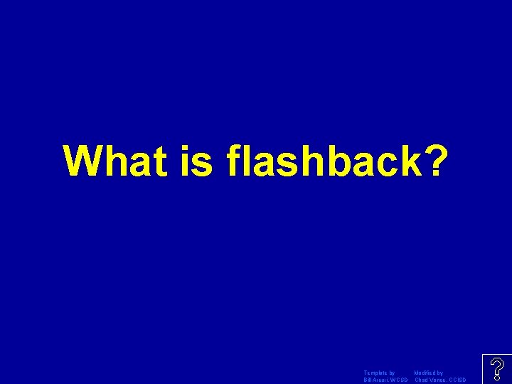 What is flashback? Template by Modified by Bill Arcuri, WCSD Chad Vance, CCISD 