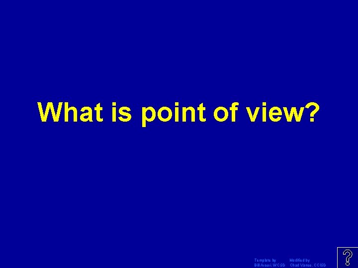 What is point of view? Template by Modified by Bill Arcuri, WCSD Chad Vance,
