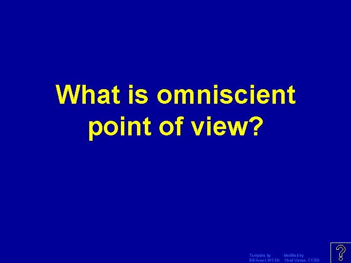 What is omniscient point of view? Template by Modified by Bill Arcuri, WCSD Chad