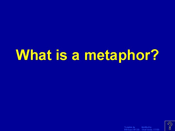 What is a metaphor? Template by Modified by Bill Arcuri, WCSD Chad Vance, CCISD