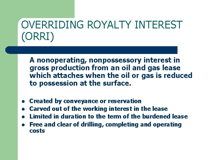 OVERRIDING ROYALTY INTEREST (ORRI) A nonoperating, nonpossessory interest in gross production from an oil