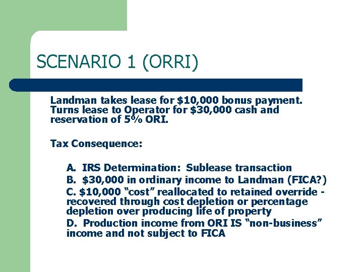 SCENARIO 1 (ORRI) Landman takes lease for $10, 000 bonus payment. Turns lease to