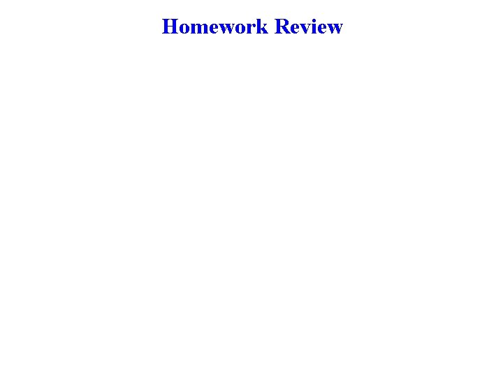 Homework Review Homework Review