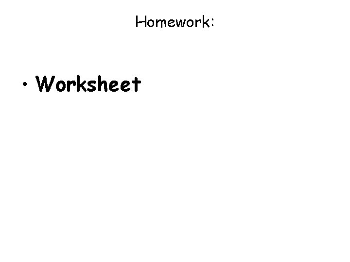 Homework: • Worksheet Homework: • Worksheet