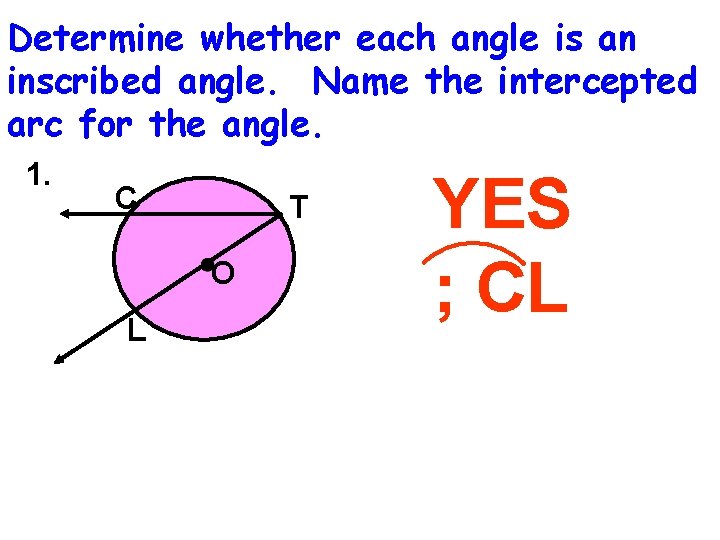 Determine whether each angle is an inscribed angle. Name the intercepted arc for the Determine whether each angle is an inscribed angle. Name the intercepted arc for the
