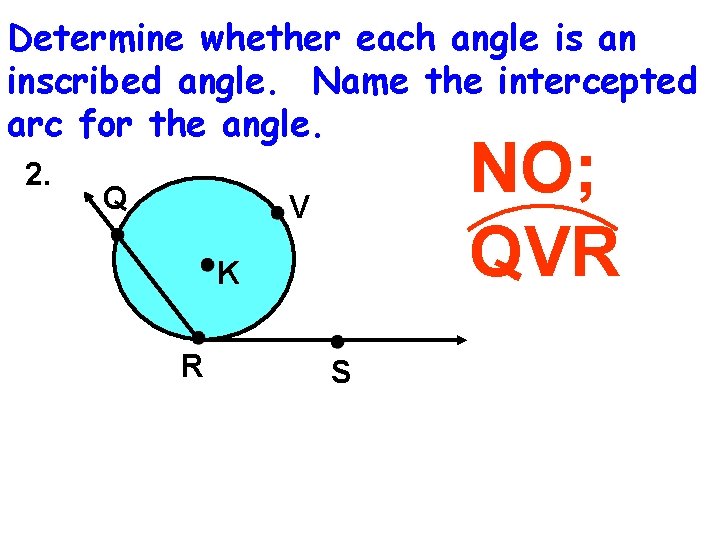 Determine whether each angle is an inscribed angle. Name the intercepted arc for the Determine whether each angle is an inscribed angle. Name the intercepted arc for the