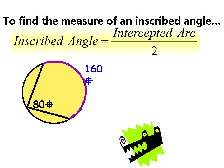 To find the measure of an inscribed angle… 160 80 To find the measure of an inscribed angle… 160 80