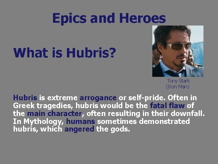 Epics and Heroes What is Hubris? Tony Stark (Iron Man) Hubris is extreme arrogance Epics and Heroes What is Hubris? Tony Stark (Iron Man) Hubris is extreme arrogance