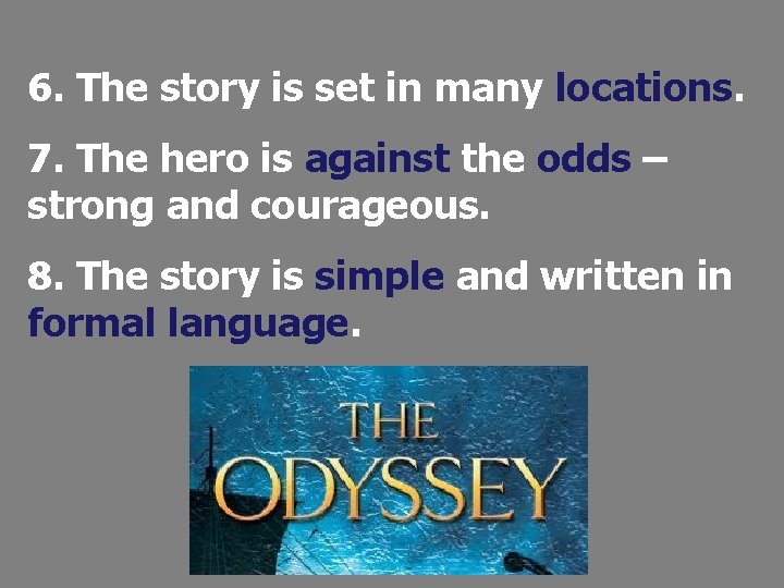 6. The story is set in many locations. 7. The hero is against the