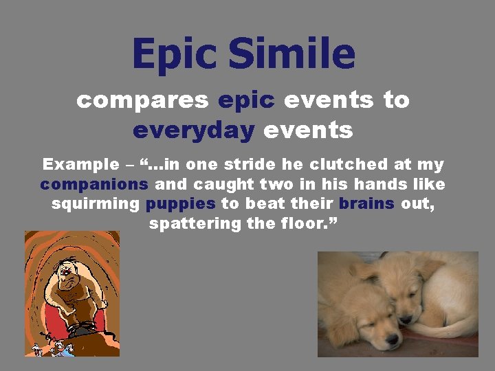 Epic Simile compares epic events to everyday events Example – “…in one stride he Epic Simile compares epic events to everyday events Example – “…in one stride he