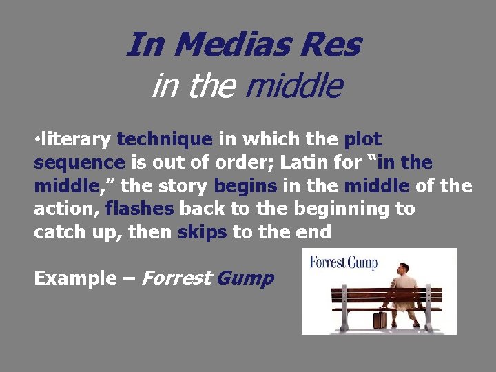 In Medias Res in the middle • literary technique in which the plot sequence