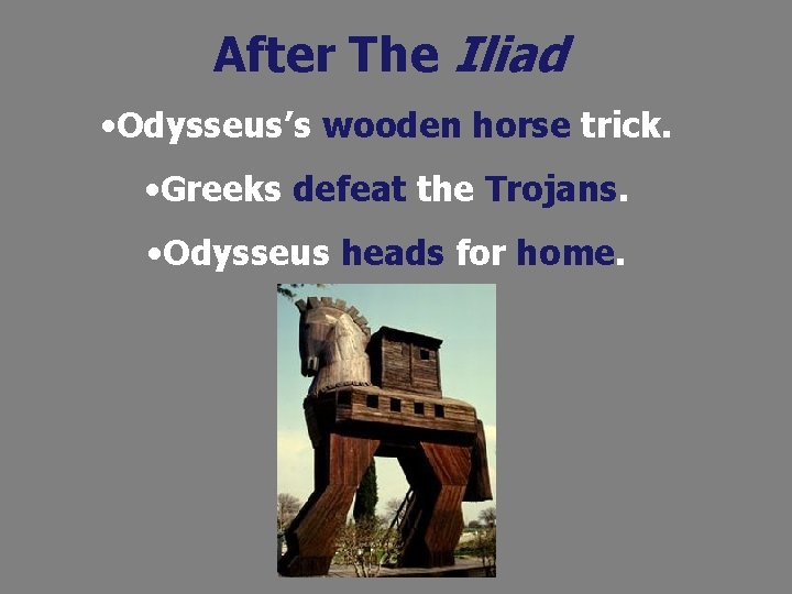 After The Iliad • Odysseus’s wooden horse trick. • Greeks defeat the Trojans. •