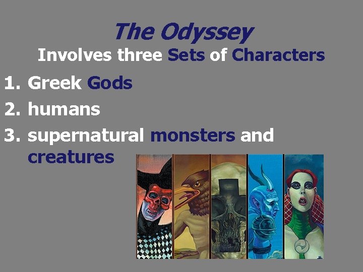 The Odyssey Involves three Sets of Characters 1. Greek Gods 2. humans 3. supernatural