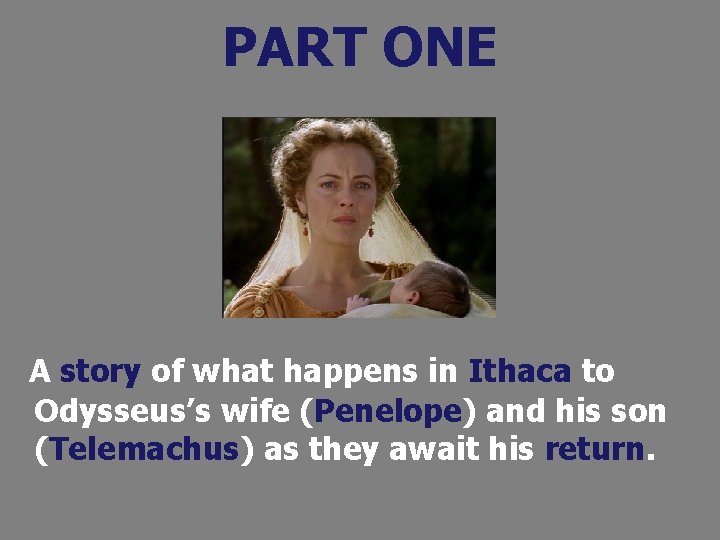 PART ONE A story of what happens in Ithaca to Odysseus’s wife (Penelope) and