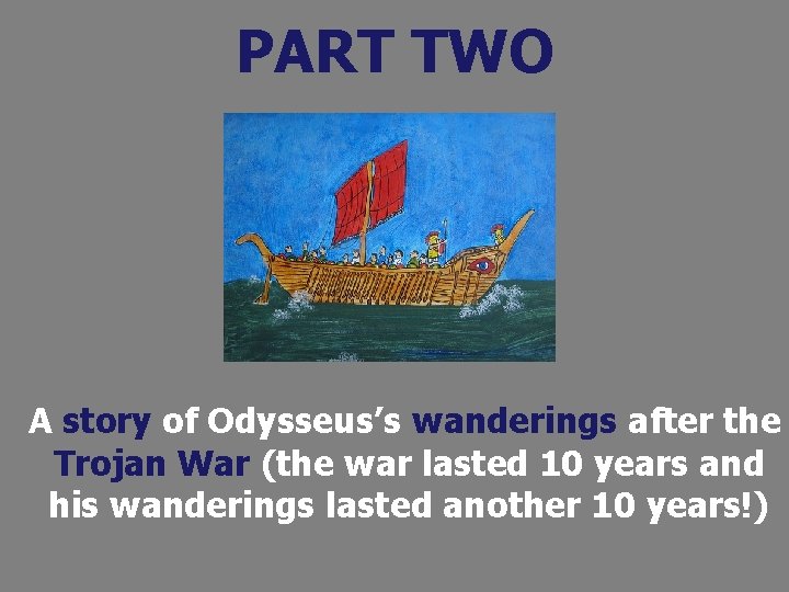 PART TWO A story of Odysseus’s wanderings after the Trojan War (the war lasted