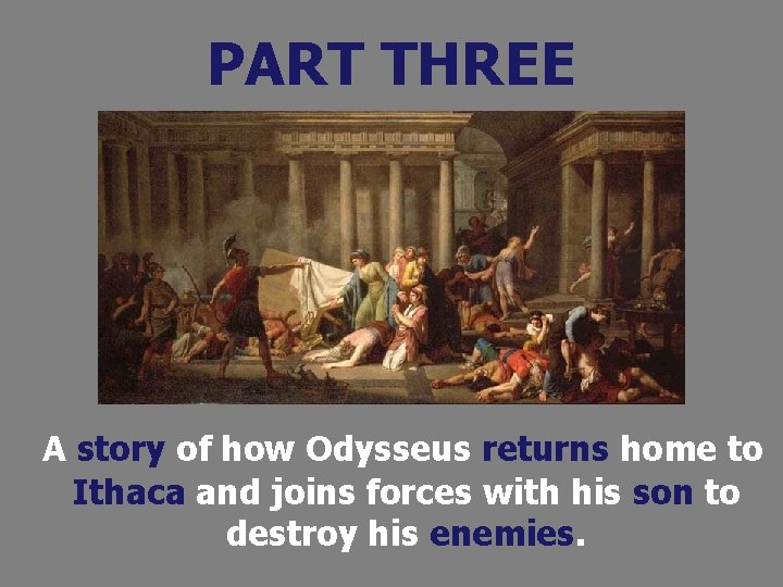 PART THREE A story of how Odysseus returns home to Ithaca and joins forces