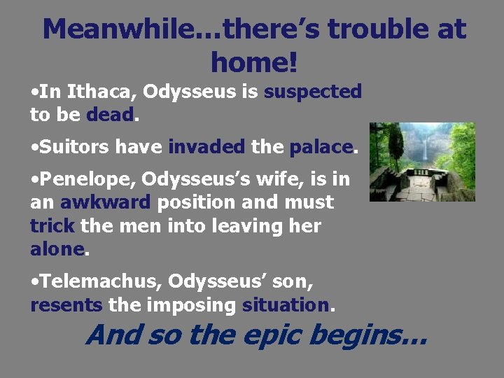 Meanwhile…there’s trouble at home! • In Ithaca, Odysseus is suspected to be dead. •