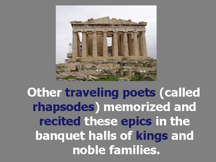 Other traveling poets (called rhapsodes) memorized and recited these epics in the banquet halls