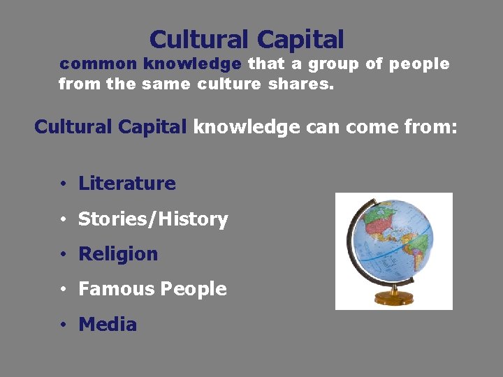 Cultural Capital common knowledge that a group of people from the same culture shares.