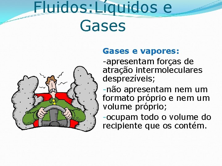 Fluidos: Líquidos e Gases e vapores: -apresentam forças de atração intermoleculares desprezíveis; -não apresentam