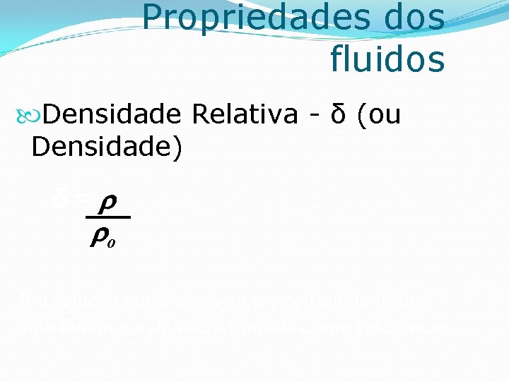 Propriedades dos fluidos Densidade Relativa - δ (ou Densidade) δ= o É a relação