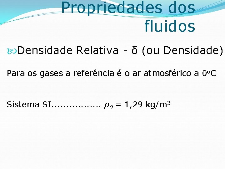 Propriedades dos fluidos Densidade Relativa - δ (ou Densidade) Para os gases a referência