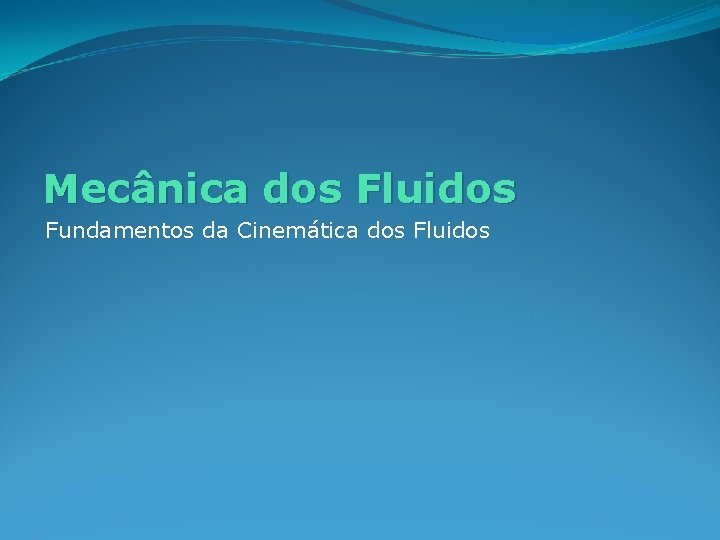 Mecânica dos Fluidos Fundamentos da Cinemática dos Fluidos 