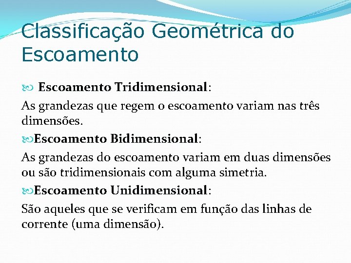 Classificação Geométrica do Escoamento Tridimensional: Tridimensional As grandezas que regem o escoamento variam nas