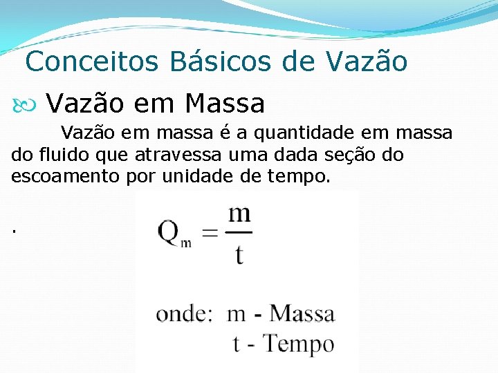 Conceitos Básicos de Vazão em Massa Vazão em massa é a quantidade em massa