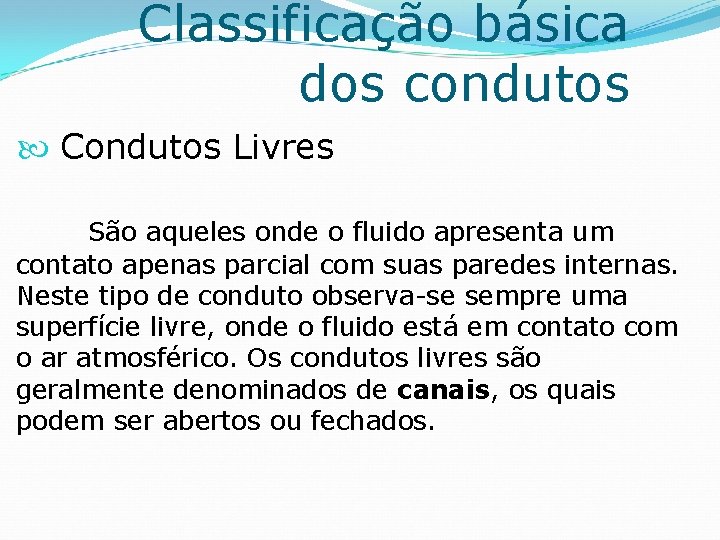 Classificação básica dos condutos Condutos Livres São aqueles onde o fluido apresenta um contato