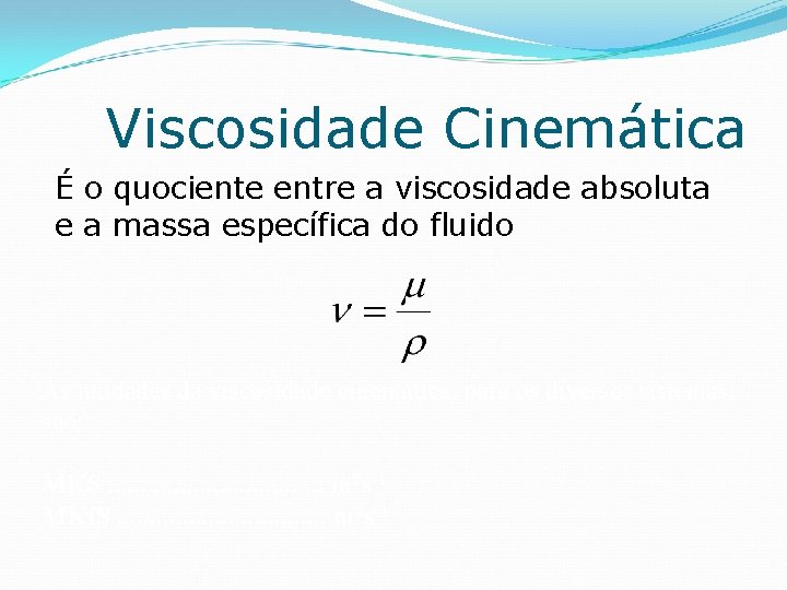 Viscosidade Cinemática É o quociente entre a viscosidade absoluta e a massa específica do