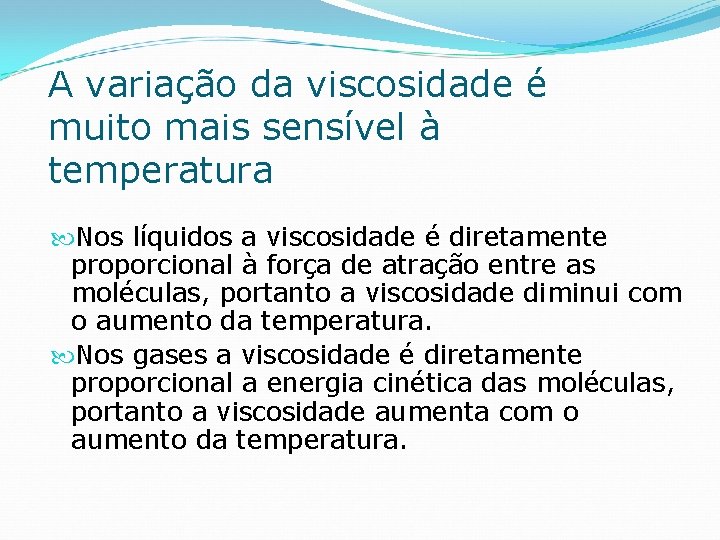 A variação da viscosidade é muito mais sensível à temperatura Nos líquidos a viscosidade