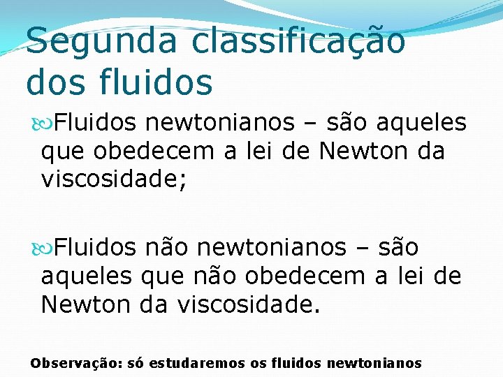 Segunda classificação dos fluidos Fluidos newtonianos – são aqueles que obedecem a lei de