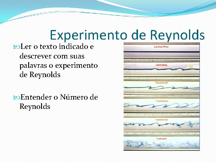 Experimento de Reynolds Ler o texto indicado e descrever com suas palavras o experimento